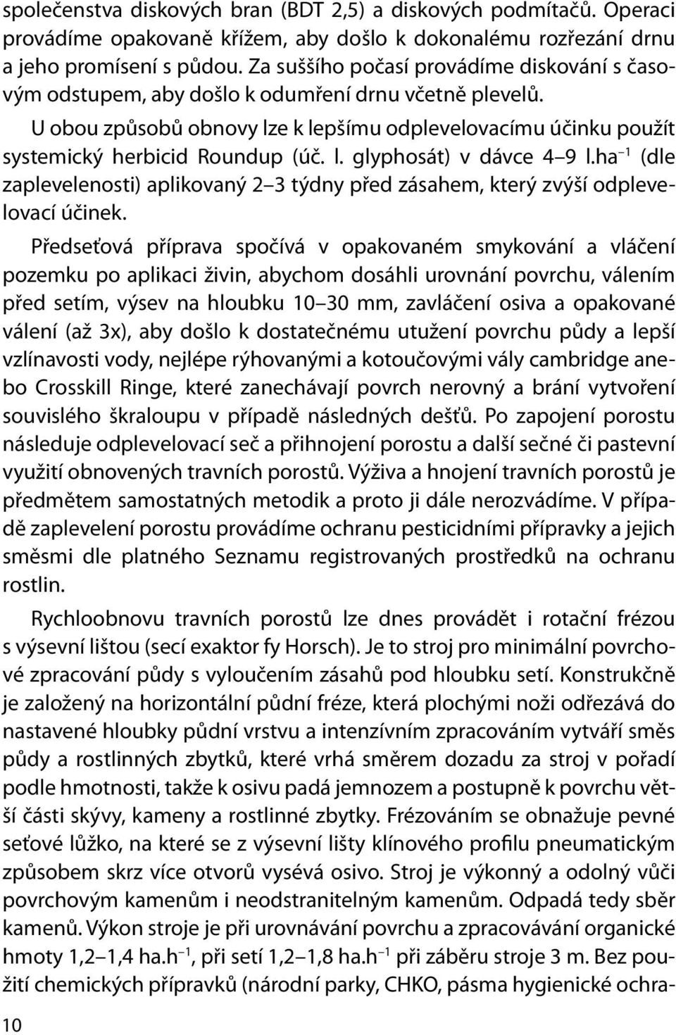 l. glyphosát) v dávce 4 9 l.ha 1 (dle zaplevelenosti) aplikovaný 2 3 týdny před zásahem, který zvýší odplevelovací účinek.