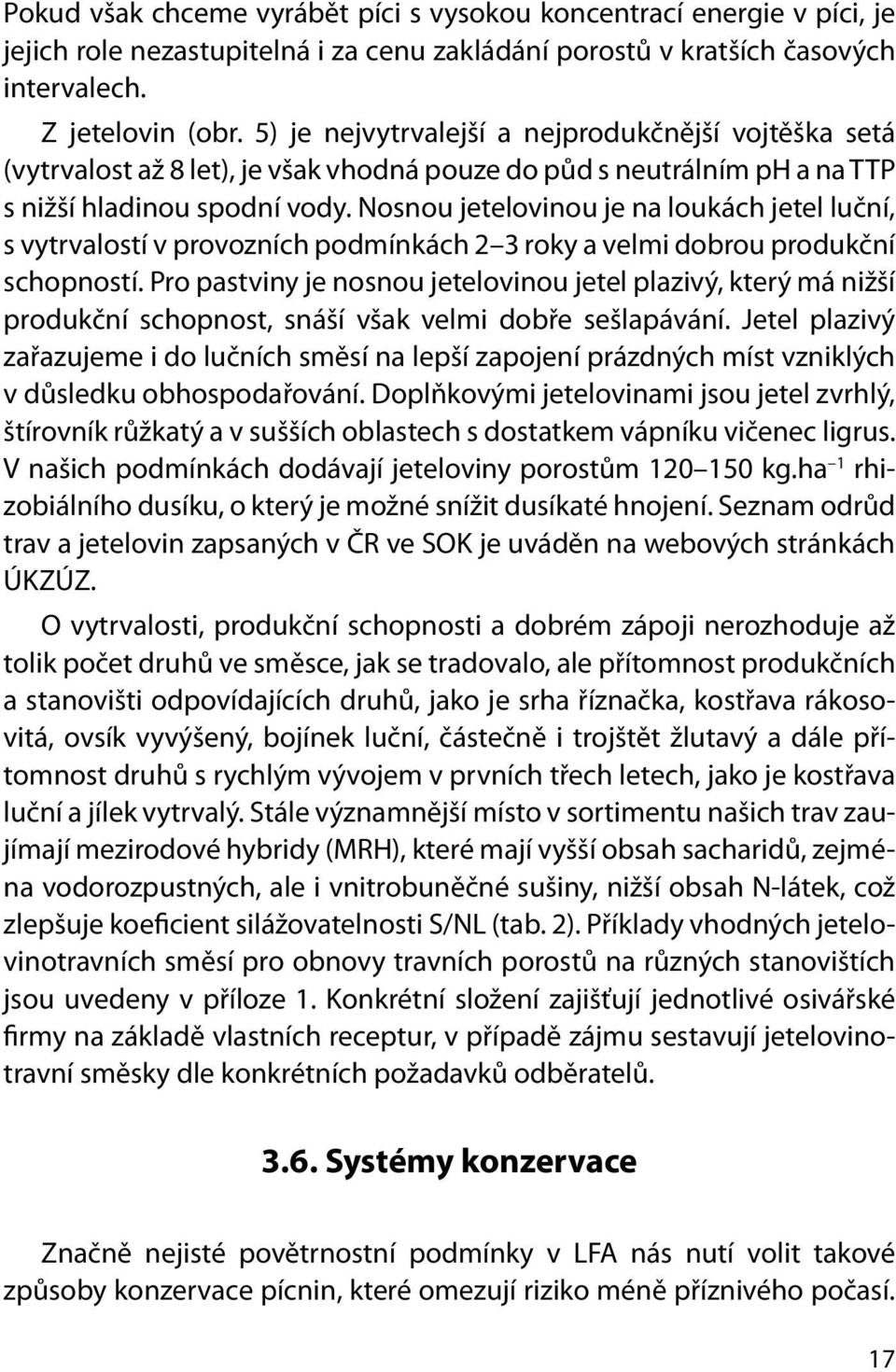 Nosnou jetelovinou je na loukách jetel luční, s vytrvalostí v provozních podmínkách 2 3 roky a velmi dobrou produkční schopností.