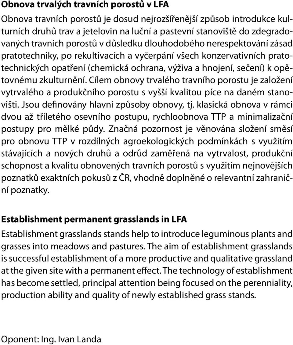 opětovnému zkulturnění. Cílem obnovy trvalého travního porostu je založení vytrvalého a produkčního porostu s vyšší kvalitou píce na daném stanovišti. Jsou definovány hlavní způsoby obnovy, tj.