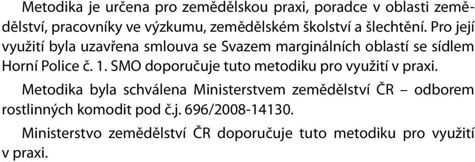 Pro její využití byla uzavřena smlouva se Svazem marginálních oblastí se sídlem Horní Police č. 1.