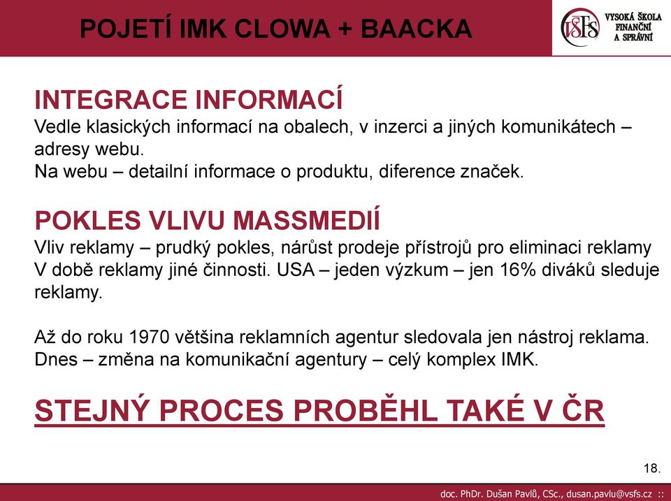 POKLES VLIVU MASSMEDIÍ Vliv reklamy prudký pokles, nárůst prodeje přístrojů pro eliminaci reklamy V době reklamy jiné