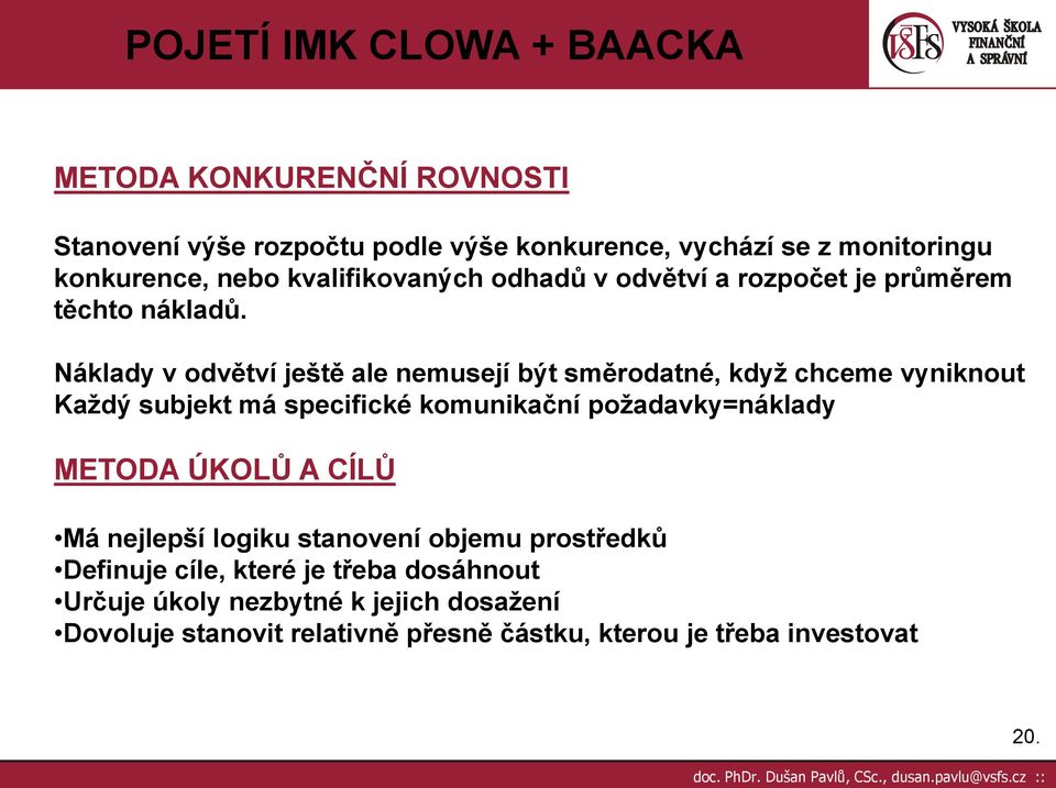 Náklady v odvětví ještě ale nemusejí být směrodatné, kdyţ chceme vyniknout Kaţdý subjekt má specifické komunikační poţadavky=náklady