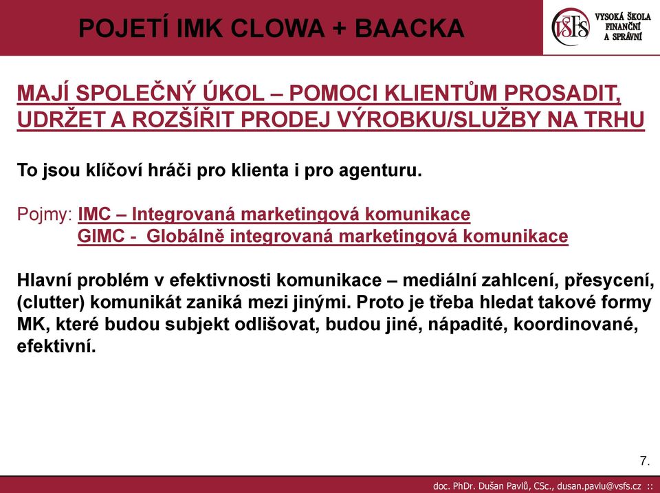 Pojmy: IMC Integrovaná marketingová komunikace GIMC - Globálně integrovaná marketingová komunikace Hlavní problém v