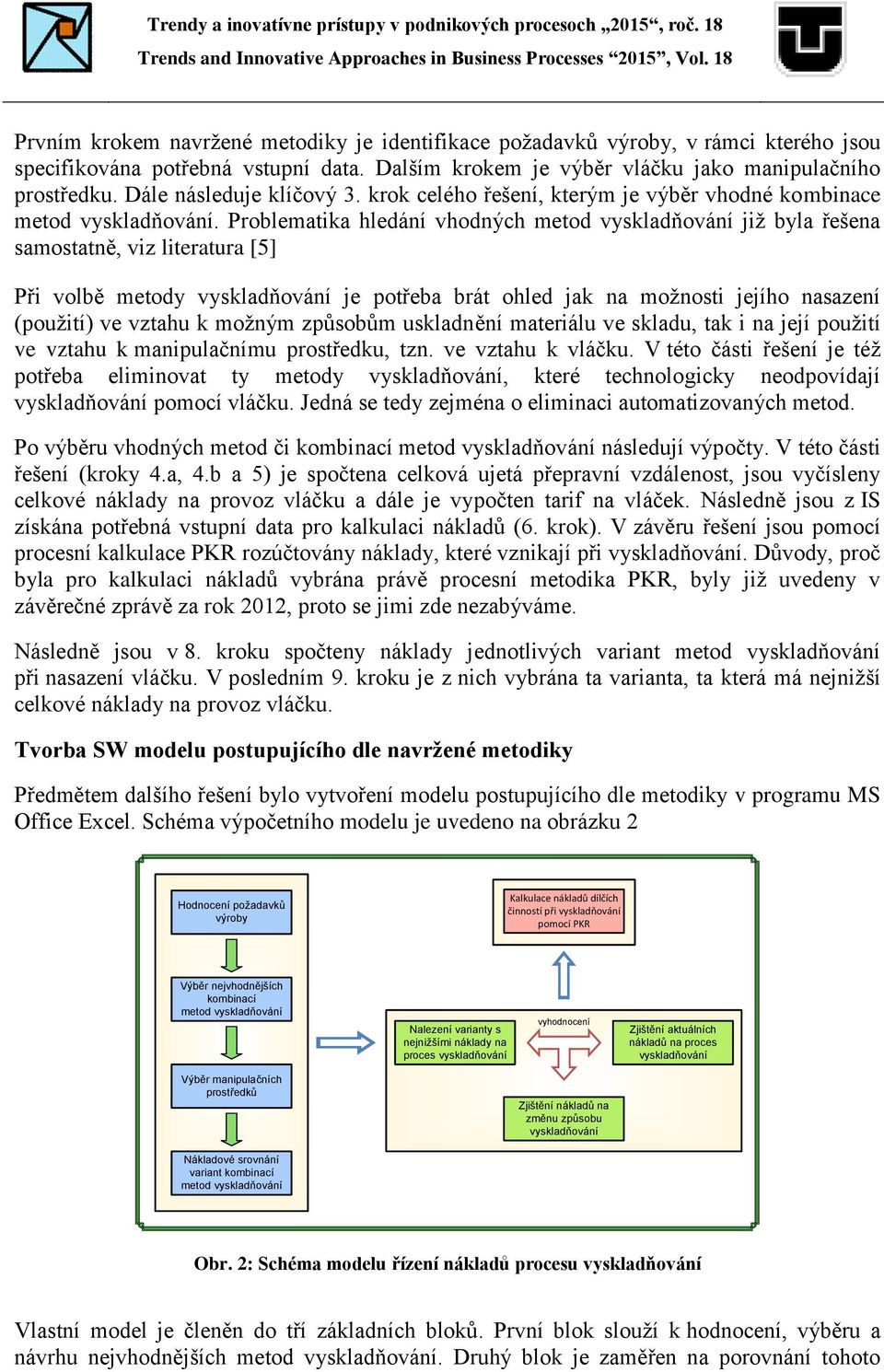 Problematika hledání vhodných metod vyskladňování již byla řešena samostatně, viz literatura [5] Při volbě metody vyskladňování je potřeba brát ohled jak na možnosti jejího nasazení (použití) ve