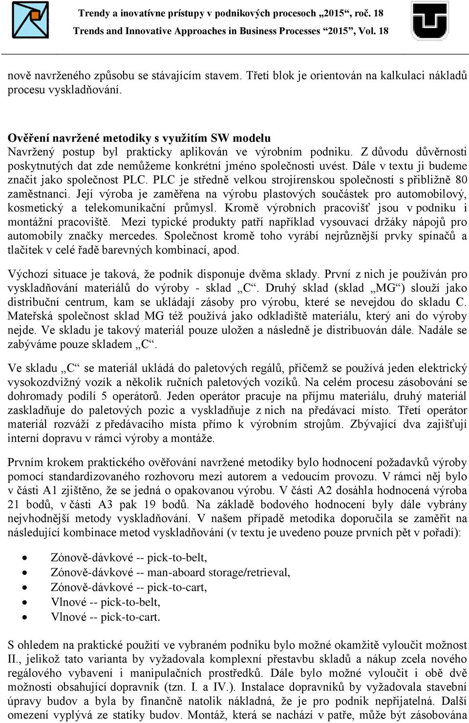 Dále v textu ji budeme značit jako společnost PLC. PLC je středně velkou strojírenskou společností s přibližně 80 zaměstnanci.