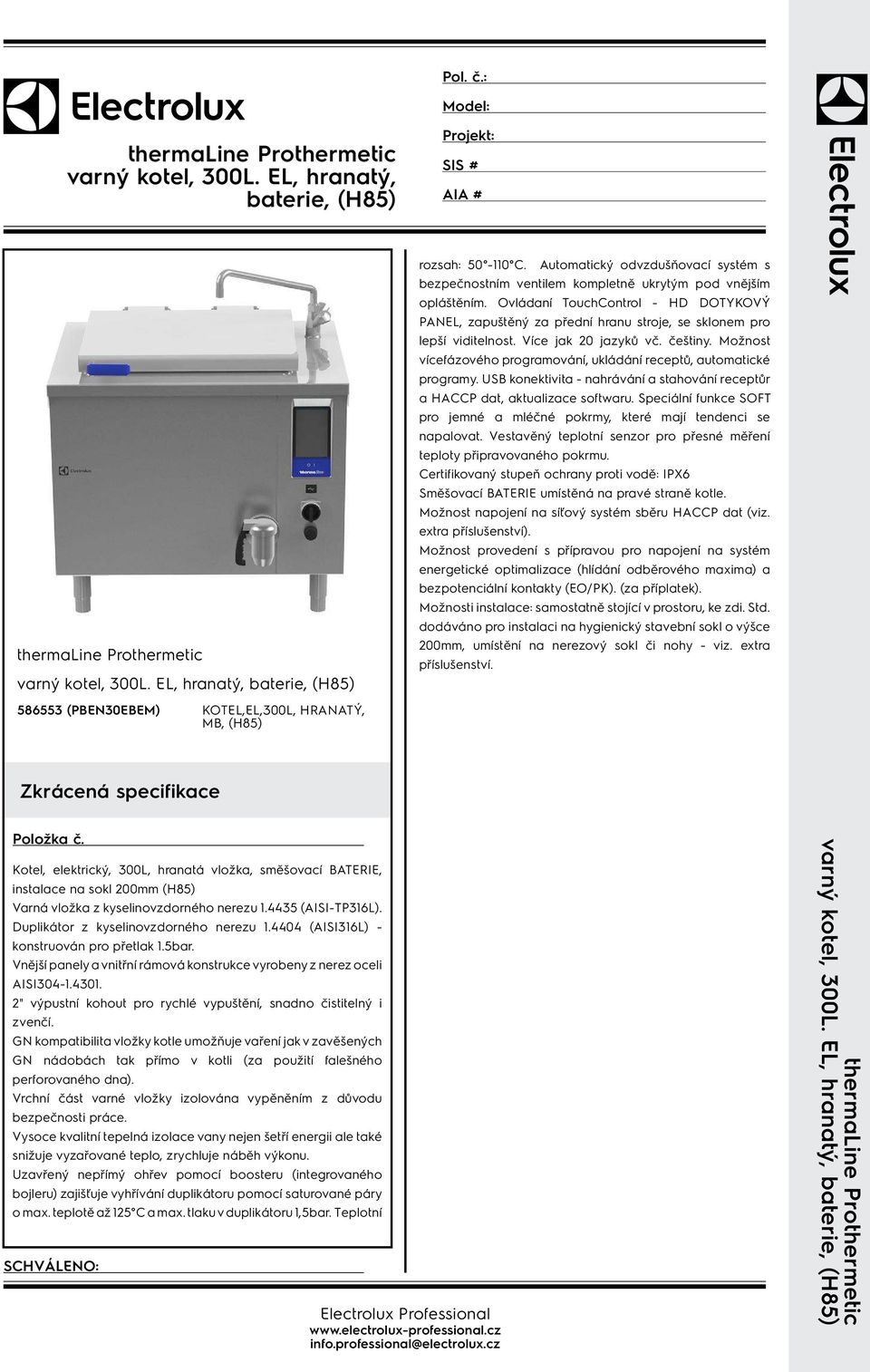 Možnost vícefázového programování, ukládání receptů, automatické programy. USB konektivita - nahrávání a stahování receptůr a HACCP dat, aktualizace softwaru.