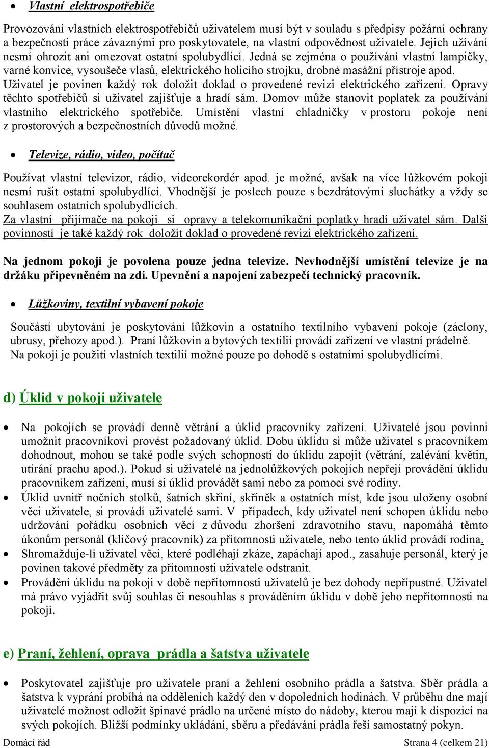 Jedná se zejména o používání vlastní lampičky, varné konvice, vysoušeče vlasů, elektrického holicího strojku, drobné masážní přístroje apod.