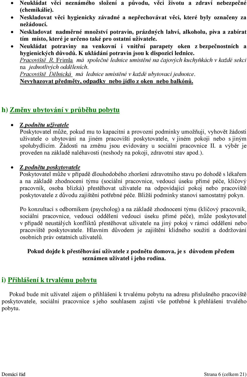 Neukládat potraviny na venkovní i vnitřní parapety oken z bezpečnostních a hygienických důvodů. K ukládání potravin jsou k dispozici lednice. Pracoviště R.