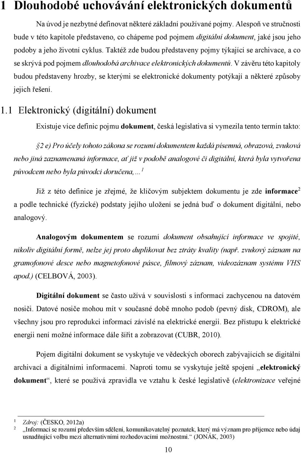 Taktéž zde budou představeny pojmy týkající se archivace, a co se skrývá pod pojmem dlouhodobá archivace elektronických dokumentů.