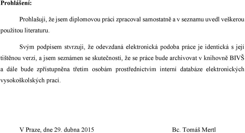 Svým podpisem stvrzuji, že odevzdaná elektronická podoba práce je identická s její tištěnou verzí, a jsem