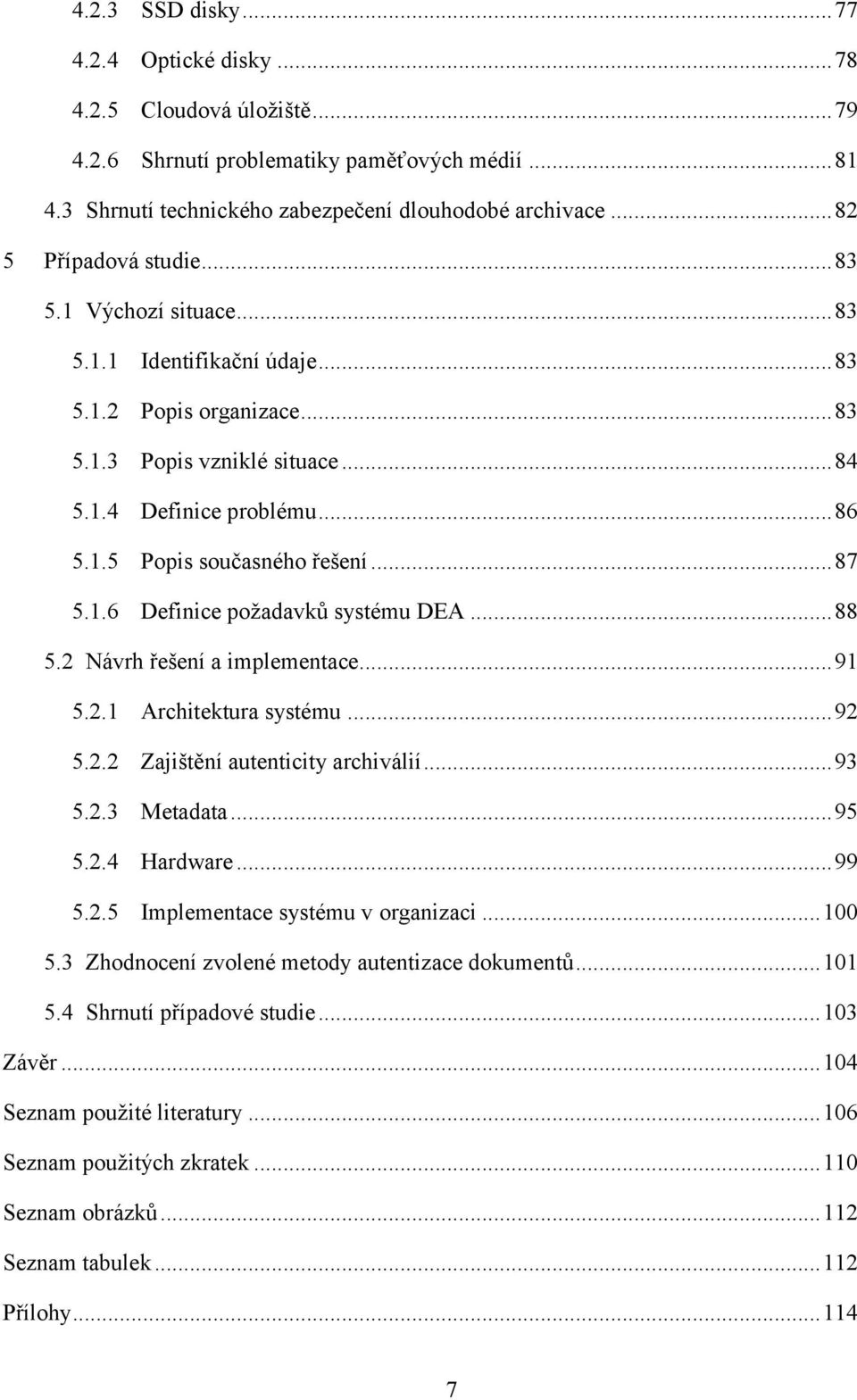 .. 87 5.1.6 Definice požadavků systému DEA... 88 5.2 Návrh řešení a implementace... 91 5.2.1 Architektura systému... 92 5.2.2 Zajištění autenticity archiválií... 93 5.2.3 Metadata... 95 5.2.4 Hardware.