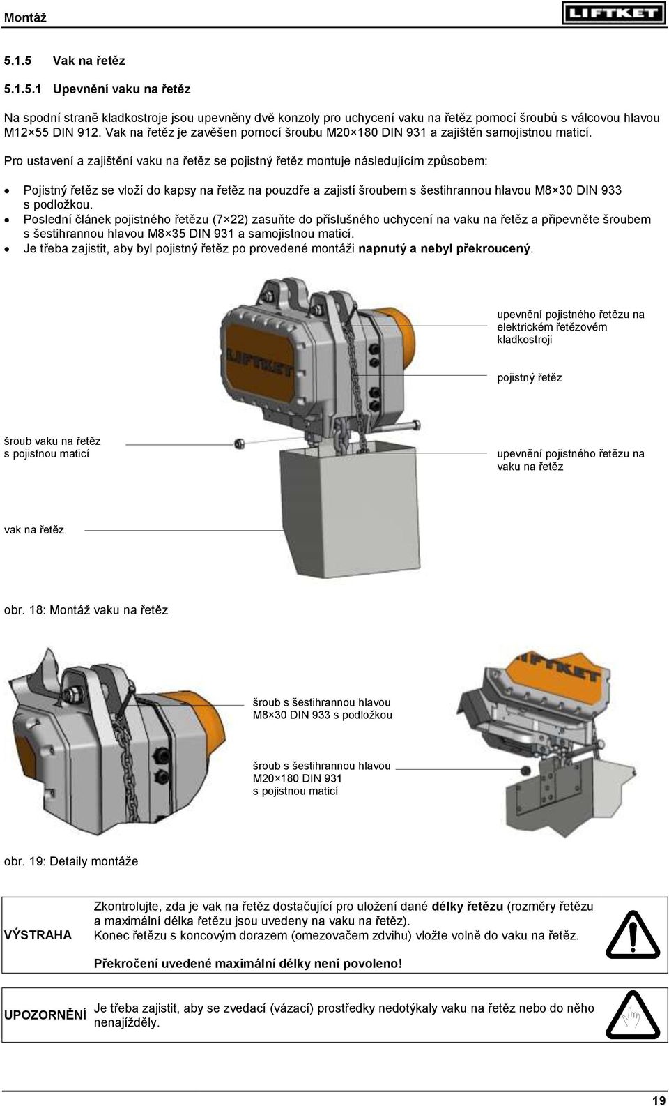 Pro ustavení a zajištění vaku na řetěz se pojistný řetěz montuje následujícím způsobem: Pojistný řetěz se vloží do kapsy na řetěz na pouzdře a zajistí šroubem s šestihrannou hlavou M8 30 DIN 933 s