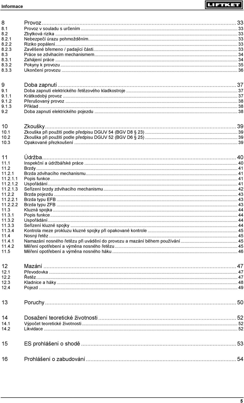 1 Doba zapnutí elektrického řetězového kladkostroje... 37 9.1.1 Krátkodobý provoz... 37 9.1.2 Přerušovaný provoz... 38 9.1.3 Příklad... 38 9.2 Doba zapnutí elektrického pojezdu... 38 10 Zkoušky.