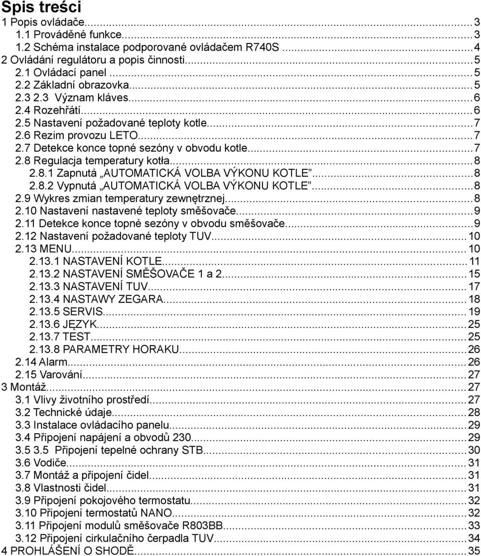 ..8 2.8.1 Zapnutá AUTOMATICKÁ VOLBA VÝKONU KOTLE...8 2.8.2 Vypnutá AUTOMATICKÁ VOLBA VÝKONU KOTLE...8 2.9 Wykres zmian temperatury zewnętrznej...8 2.10 Nastavení nastavené teploty směšovače...9 2.