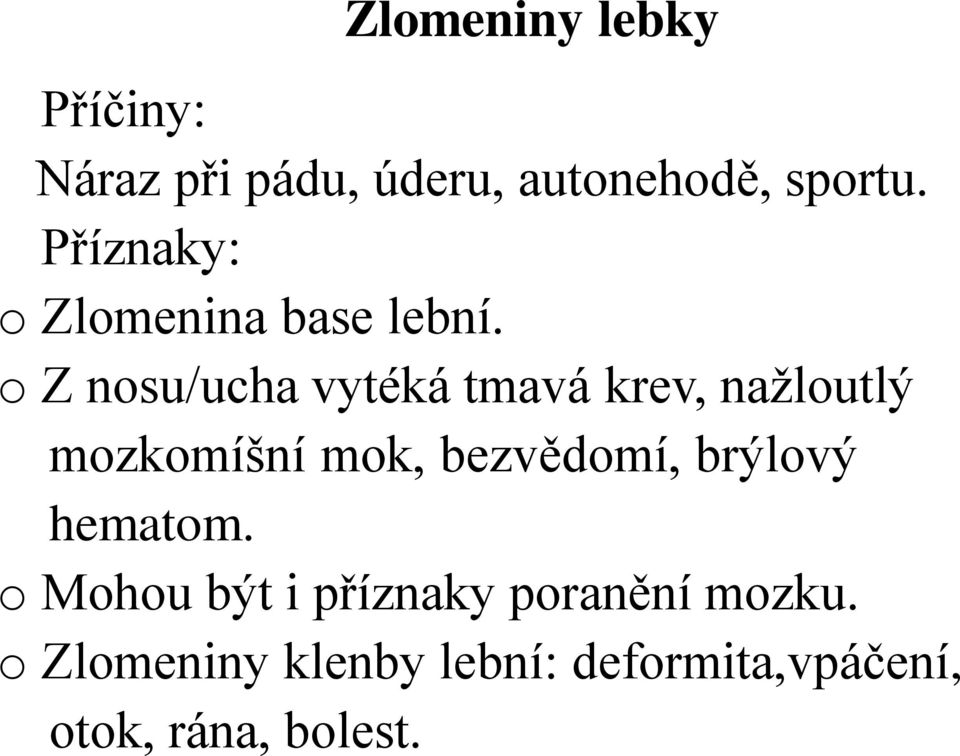 o Z nosu/ucha vytéká tmavá krev, nažloutlý mozkomíšní mok, bezvědomí,