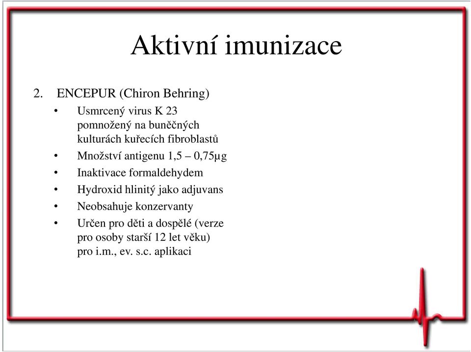 kuřecích fibroblastů Množství antigenu 1,5 0,75µg Inaktivace formaldehydem