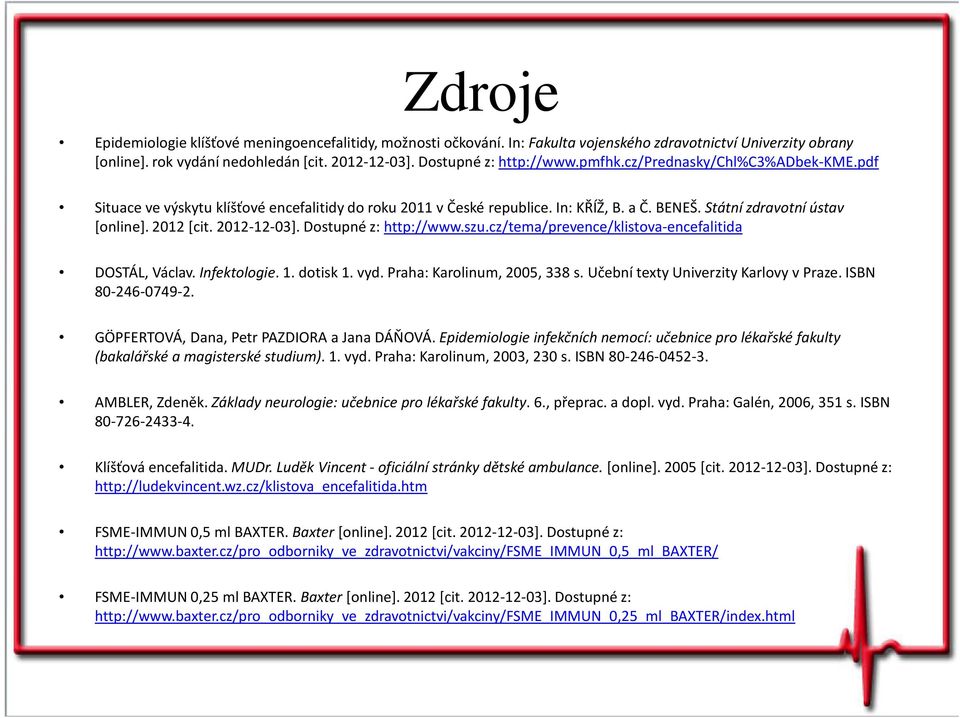 Dostupné z: http://www.szu.cz/tema/prevence/klistova-encefalitida DOSTÁL, Václav. Infektologie. 1. dotisk 1. vyd. Praha: Karolinum, 2005, 338 s. Učební texty Univerzity Karlovy v Praze.