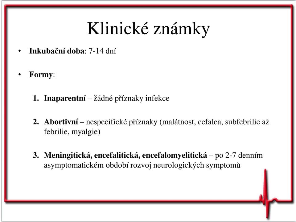 Abortivní nespecifické příznaky (malátnost, cefalea, subfebrilie až