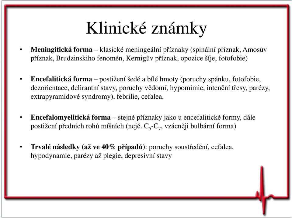 třesy, parézy, extrapyramidové syndromy), febrilie, cefalea.