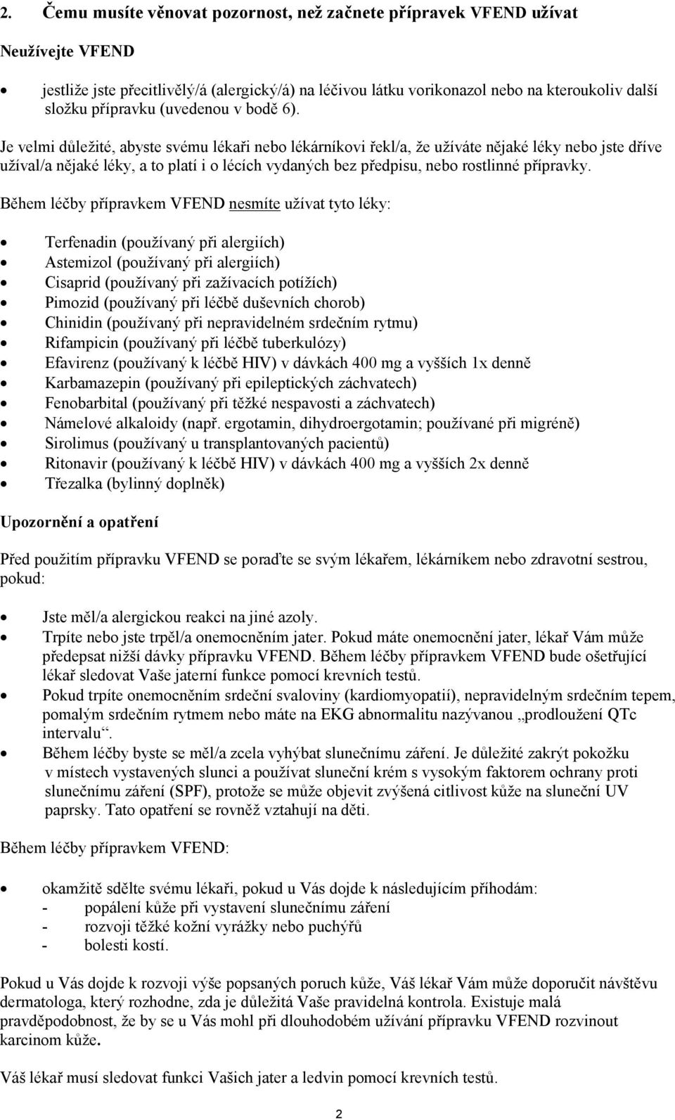 Je velmi důležité, abyste svému lékaři nebo lékárníkovi řekl/a, že užíváte nějaké léky nebo jste dříve užíval/a nějaké léky, a to platí i o lécích vydaných bez předpisu, nebo rostlinné přípravky.