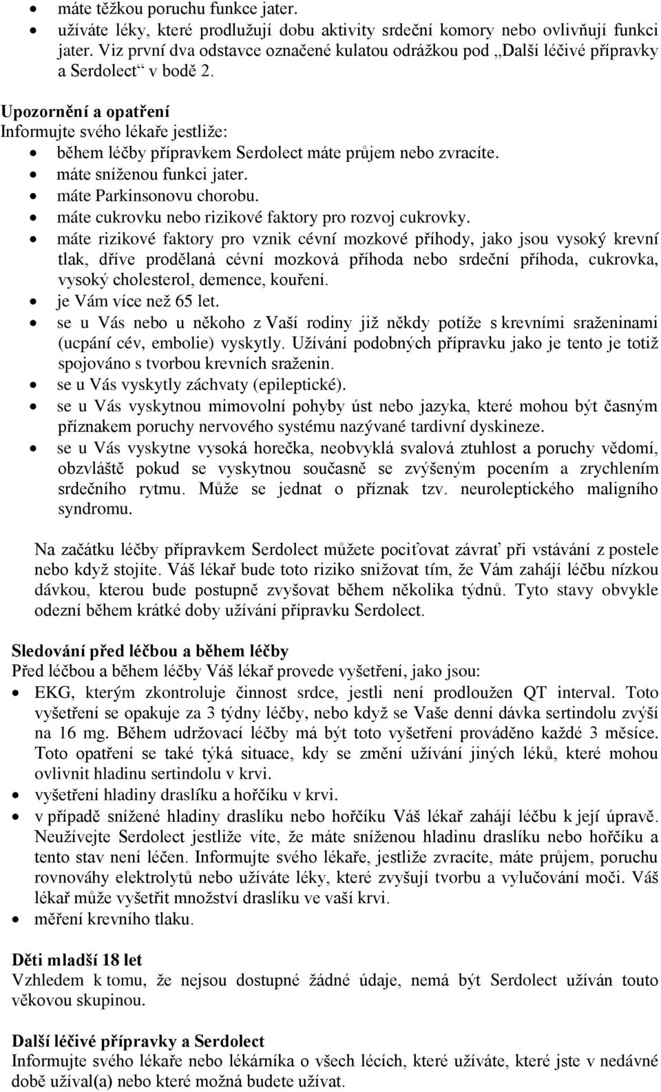 Upozornění a opatření Informujte svého lékaře jestliže: během léčby přípravkem Serdolect máte průjem nebo zvracíte. máte sníženou funkci jater. máte Parkinsonovu chorobu.