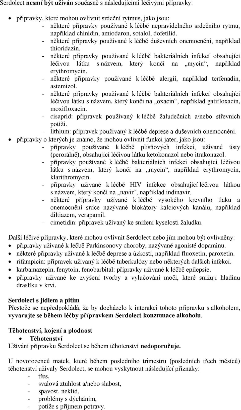 - některé přípravky používané k léčbě bakteriálních infekcí obsahující léčivou látku s názvem, který končí na mycin, například erythromycin.