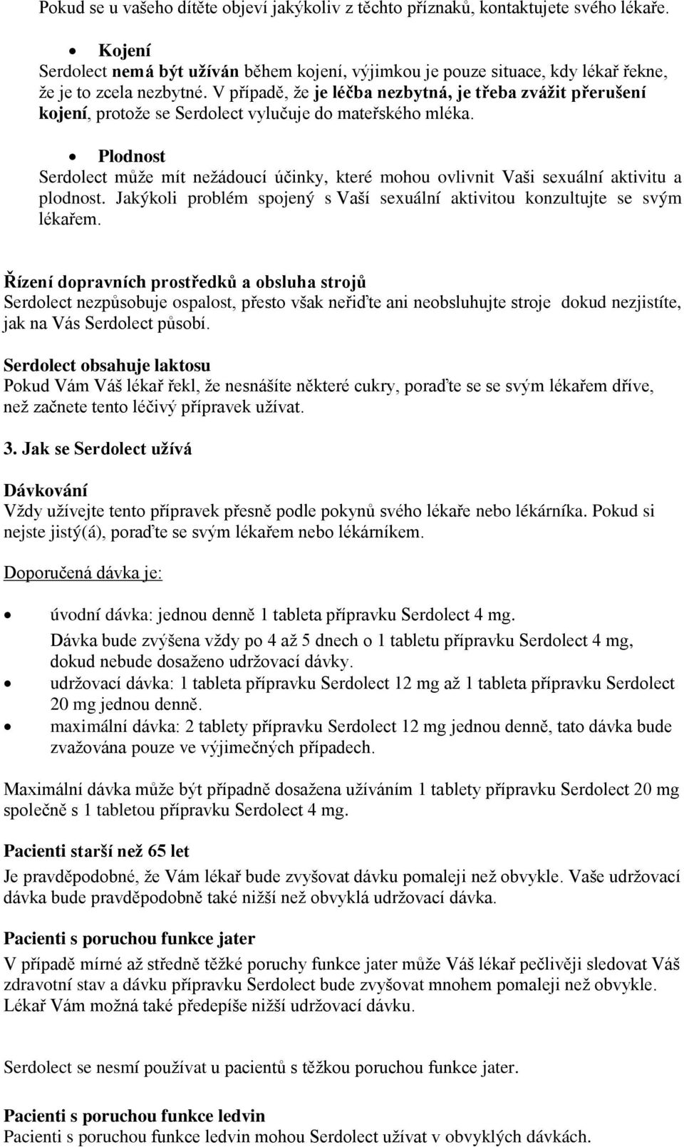 V případě, že je léčba nezbytná, je třeba zvážit přerušení kojení, protože se Serdolect vylučuje do mateřského mléka.