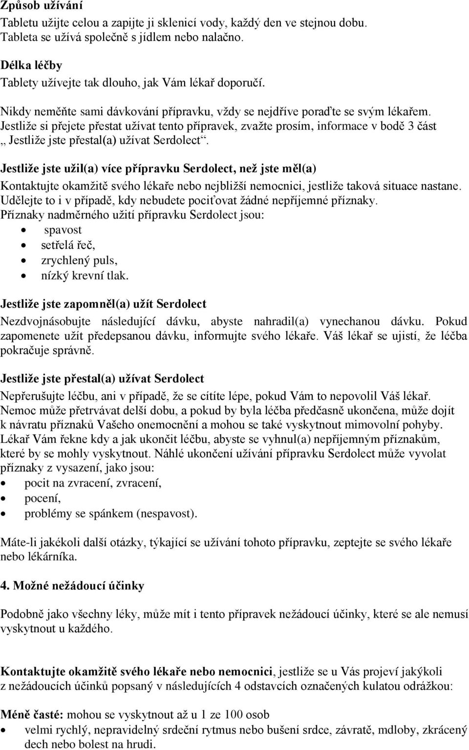 Jestliže si přejete přestat užívat tento přípravek, zvažte prosím, informace v bodě 3 část Jestliže jste přestal(a) užívat Serdolect.