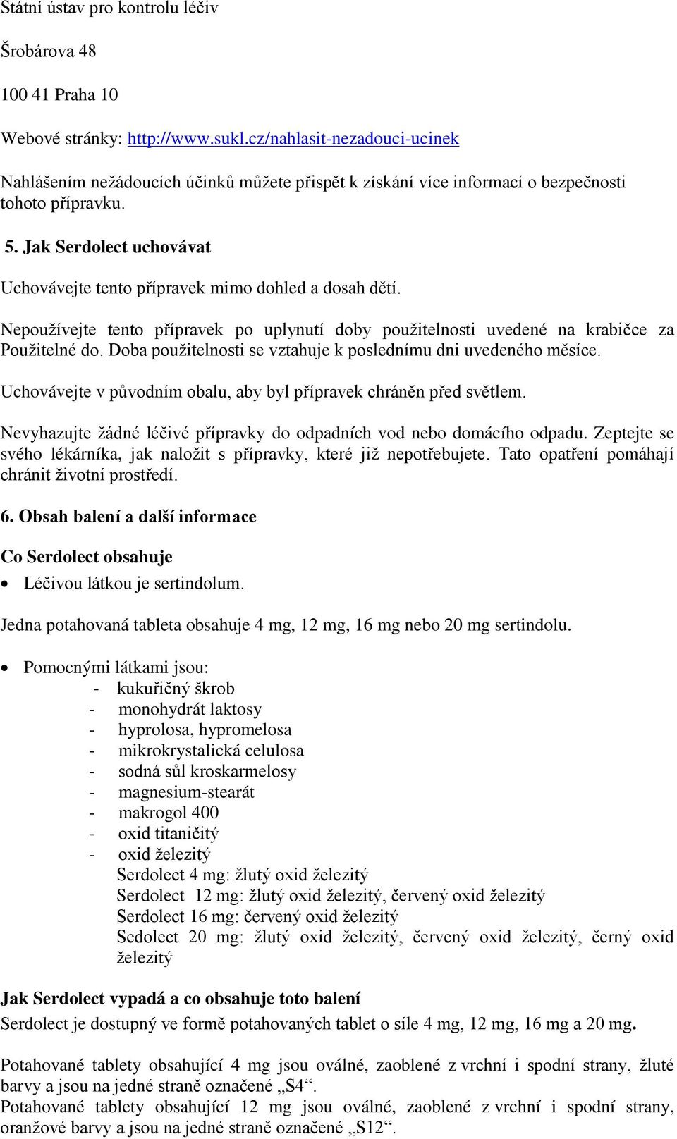 Jak Serdolect uchovávat Uchovávejte tento přípravek mimo dohled a dosah dětí. Nepoužívejte tento přípravek po uplynutí doby použitelnosti uvedené na krabičce za Použitelné do.