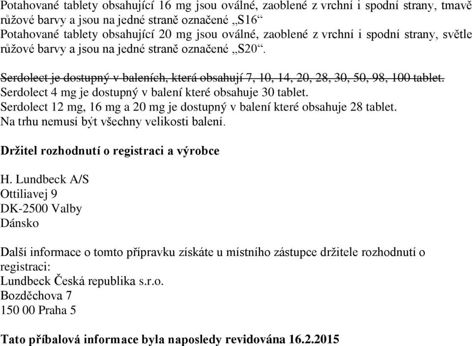 Serdolect 4 mg je dostupný v balení které obsahuje 30 tablet. Serdolect 12 mg, 16 mg a 20 mg je dostupný v balení které obsahuje 28 tablet. Na trhu nemusí být všechny velikosti balení.