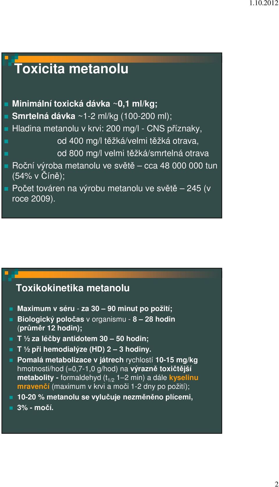 Toxikokinetika metanolu Maximum v séru - za 30 90 minut po požití; Biologický poločas v organismu - 8 28 hodin (průměr 12 hodin); T ½ za léčby antidotem 30 50 hodin; T ½ při hemodialýze (HD) 2 3