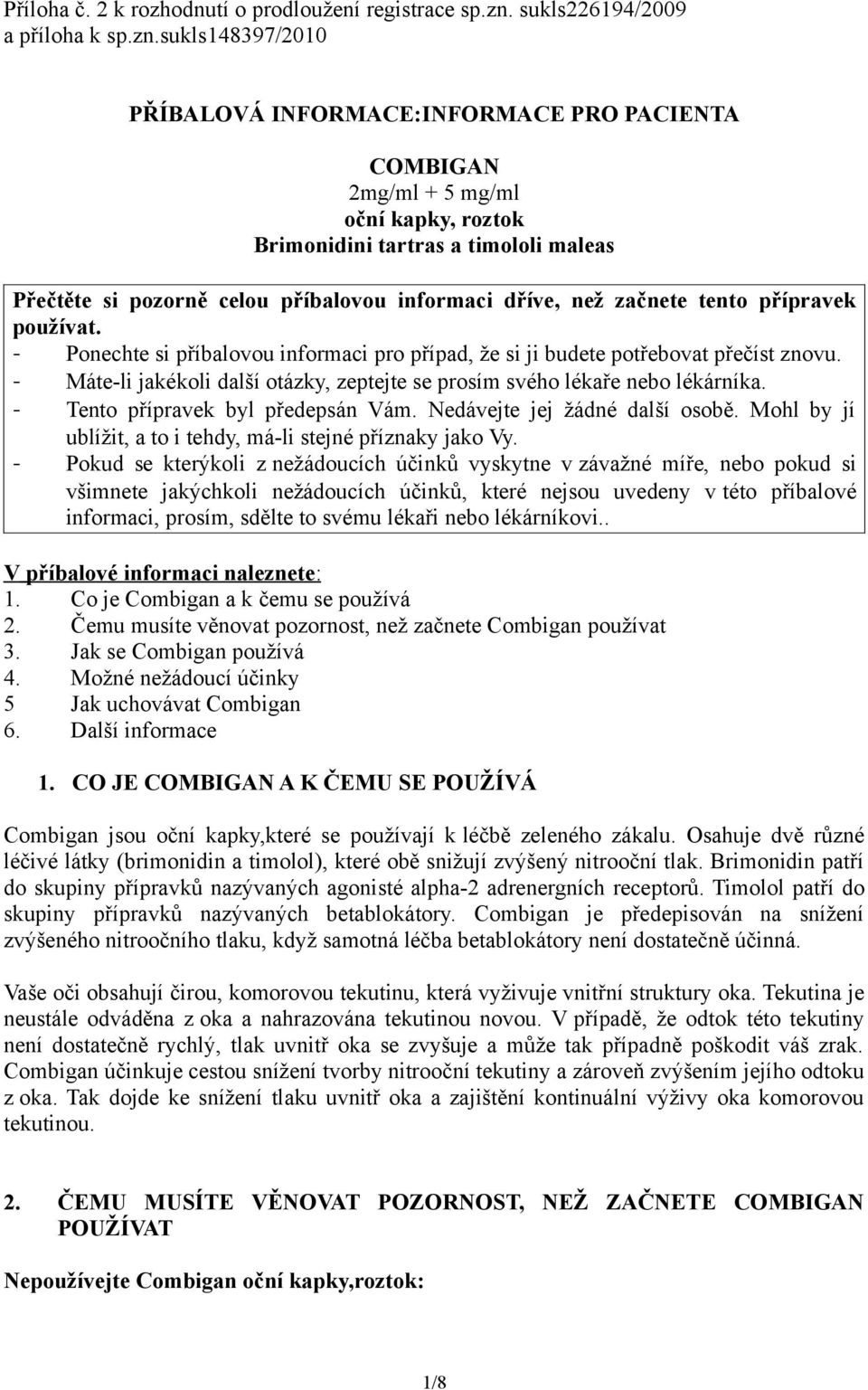 sukls148397/2010 PŘÍBALOVÁ INFORMACE:INFORMACE PRO PACIENTA COMBIGAN 2mg/ml + 5 mg/ml oční kapky, roztok Brimonidini tartras a timololi maleas Přečtěte si pozorně celou příbalovou informaci dříve,