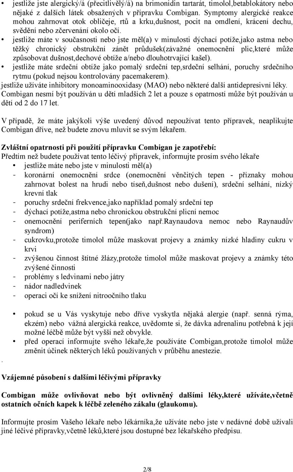 jestliže máte v současnosti nebo jste měl(a) v minulosti dýchací potíže,jako astma nebo těžký chronický obstrukční zánět průdušek(závažné onemocnění plic,které může způsobovat dušnost,dechové obtíže