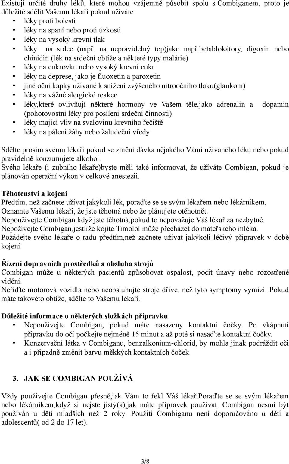 betablokátory, digoxin nebo chinidin (lék na srdeční obtíže a některé typy malárie) léky na cukrovku nebo vysoký krevní cukr léky na deprese, jako je fluoxetin a paroxetin jiné oční kapky užívané k