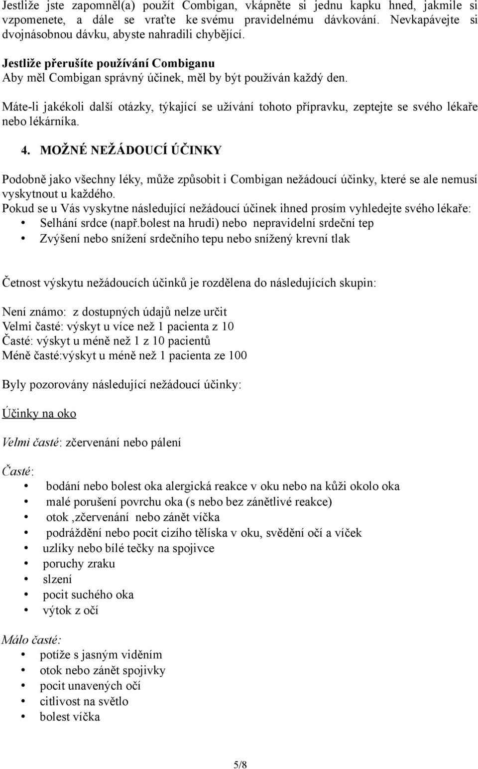 Máte-li jakékoli další otázky, týkající se užívání tohoto přípravku, zeptejte se svého lékaře nebo lékárníka. 4.