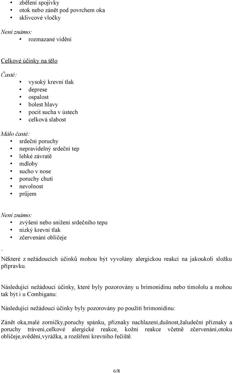 zčervenání obličeje Některé z nežádoucích účinků mohou být vyvolány alergickou reakcí na jakoukoli složku přípravku.