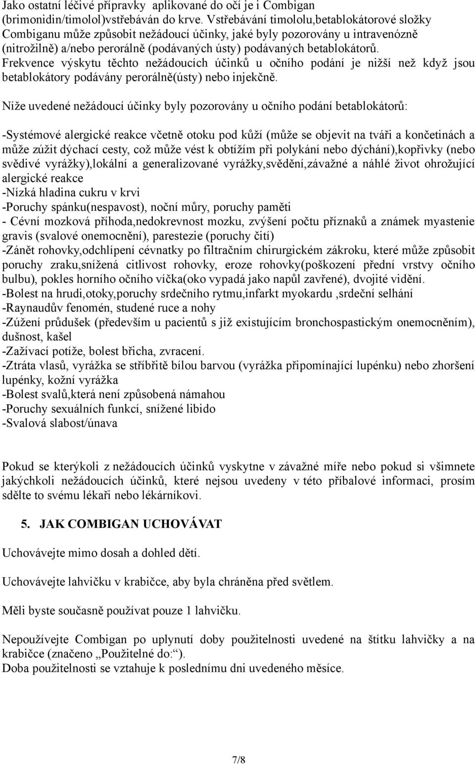 Frekvence výskytu těchto nežádoucích účinků u očního podání je nižší než když jsou betablokátory podávány perorálně(ústy) nebo injekčně.