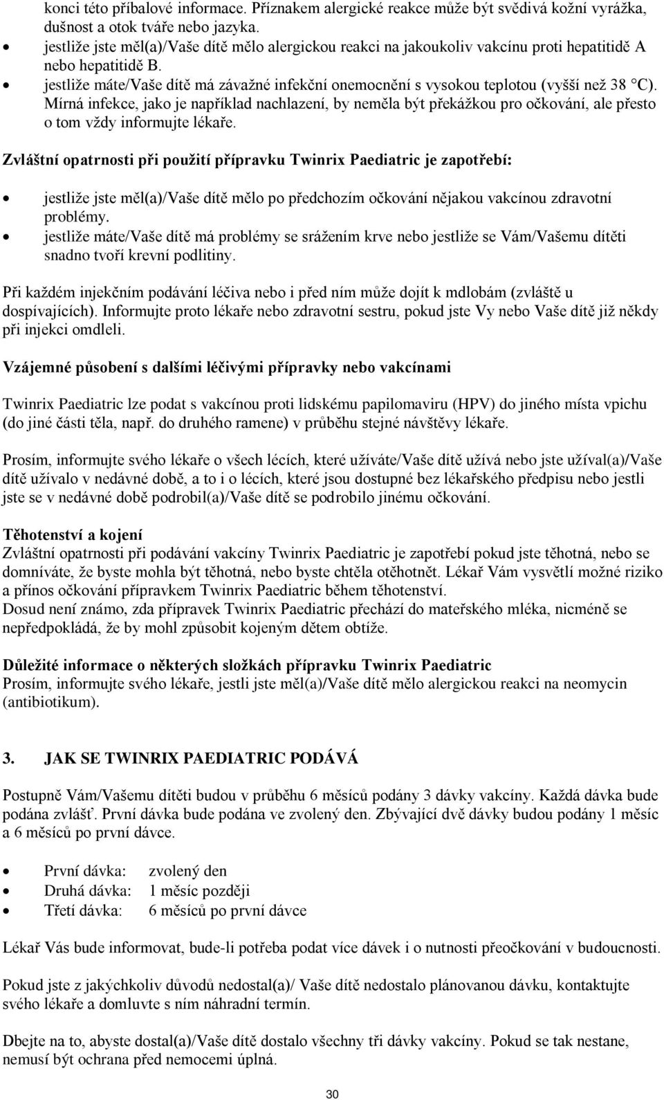 jestliže máte/vaše dítě má závažné infekční onemocnění s vysokou teplotou (vyšší než 38 C).