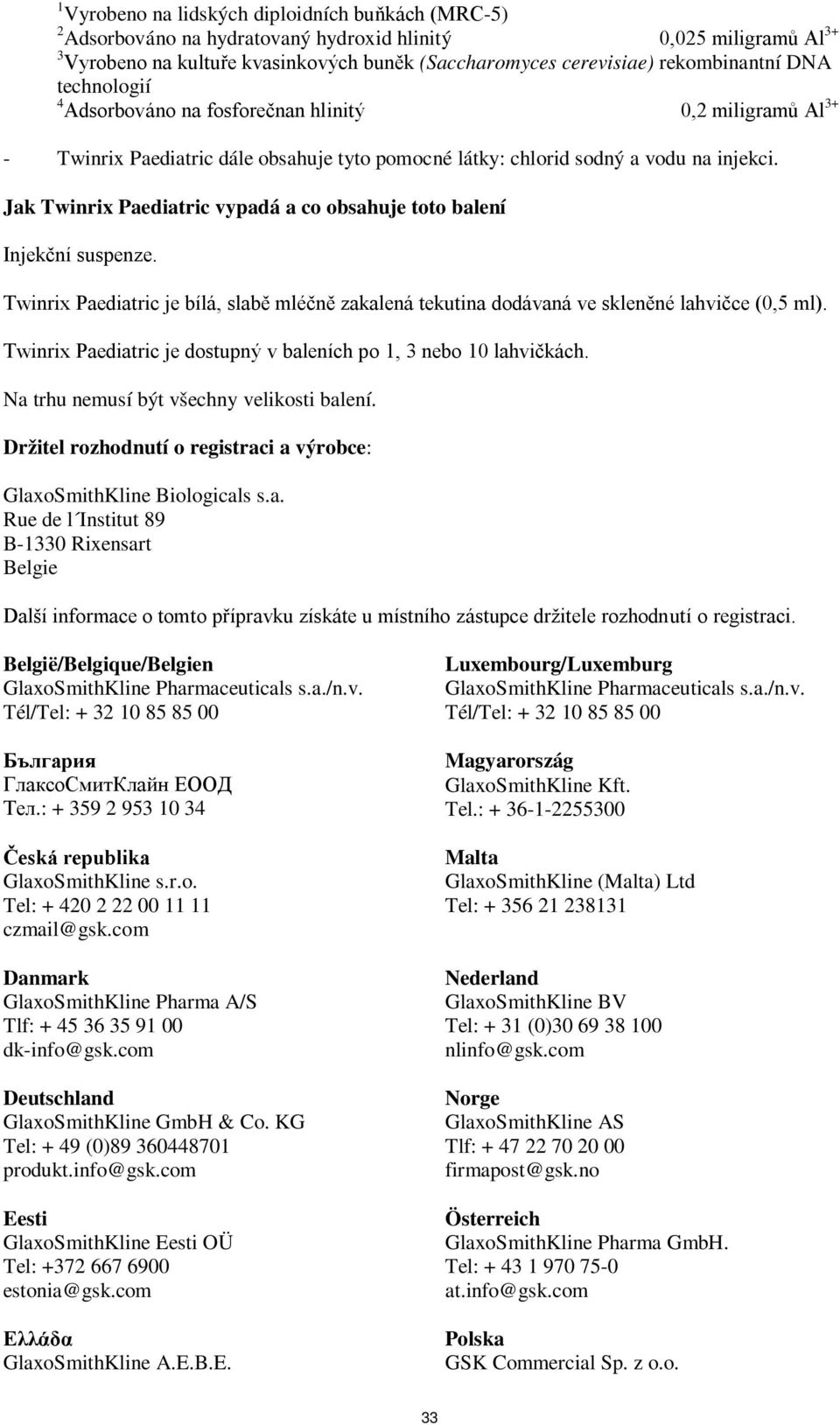 Jak Twinrix Paediatric vypadá a co obsahuje toto balení Injekční suspenze. Twinrix Paediatric je bílá, slabě mléčně zakalená tekutina dodávaná ve skleněné lahvičce (0,5 ml).