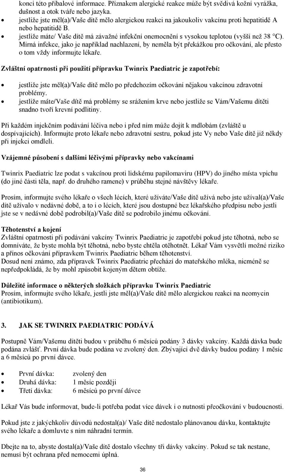 jestliže máte/ Vaše dítě má závažné infekční onemocnění s vysokou teplotou (vyšší než 38 C).