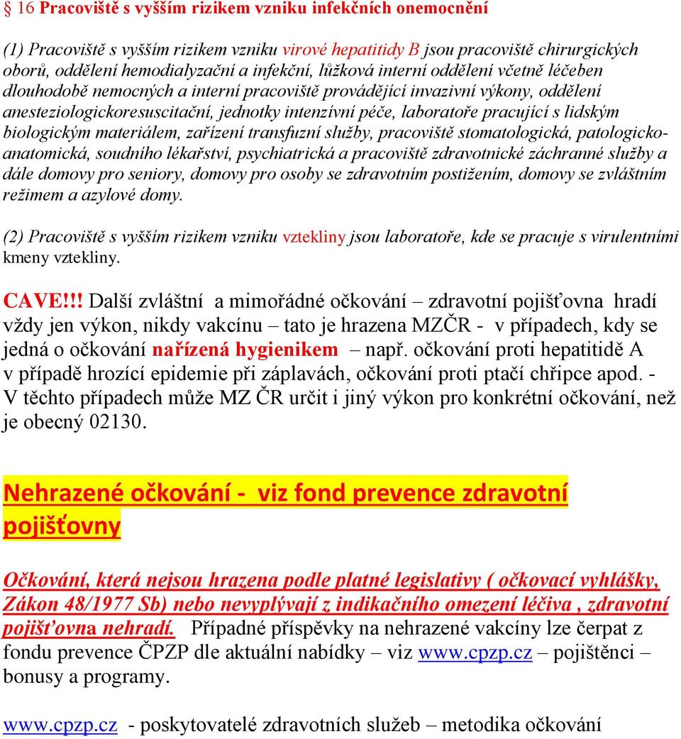 biologickým materiálem, zařízení transfuzní služby, pracoviště stomatologická, patologickoanatomická, soudního lékařství, psychiatrická a pracoviště zdravotnické záchranné služby a dále domovy pro