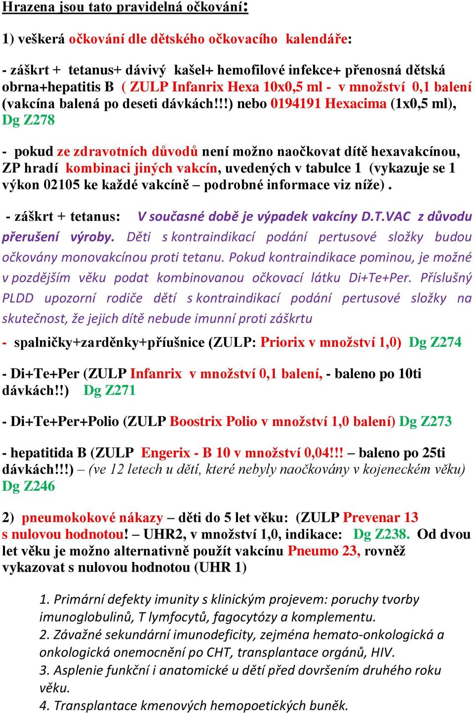 !!) nebo 0194191 Hexacima (1x0,5 ml), Dg Z278 - pokud ze zdravotních důvodů není možno naočkovat dítě hexavakcínou, ZP hradí kombinaci jiných vakcín, uvedených v tabulce 1 (vykazuje se 1 výkon 02105