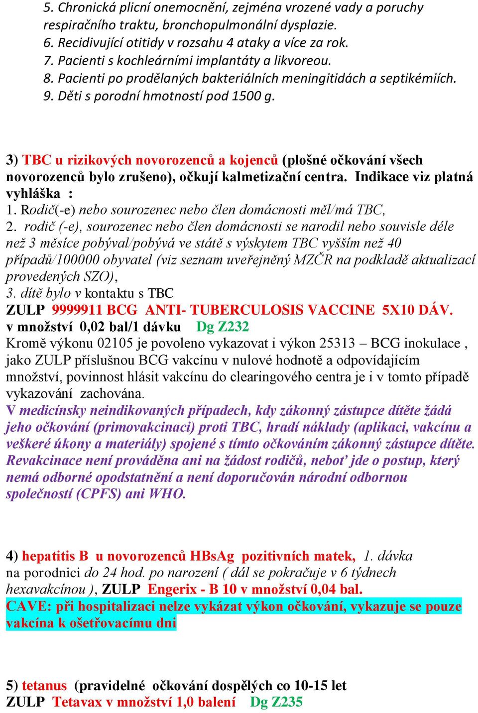 3) TBC u rizikových novorozenců a kojenců (plošné očkování všech novorozenců bylo zrušeno), očkují kalmetizační centra. Indikace viz platná vyhláška : 1.