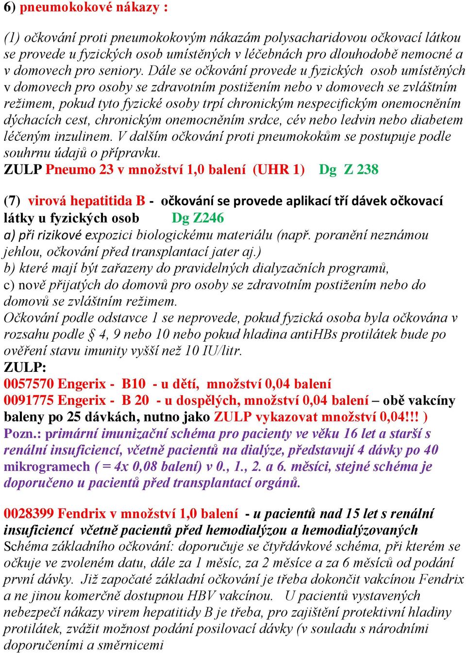 onemocněním dýchacích cest, chronickým onemocněním srdce, cév nebo ledvin nebo diabetem léčeným inzulinem. V dalším očkování proti pneumokokům se postupuje podle souhrnu údajů o přípravku.