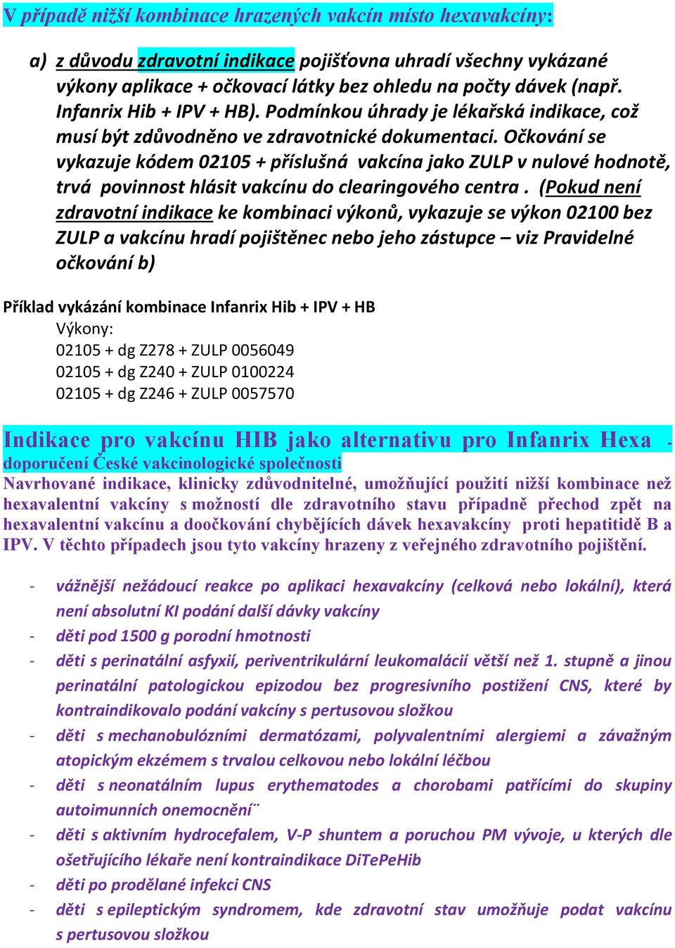 Očkování se vykazuje kódem 02105 + příslušná vakcína jako ZULP v nulové hodnotě, trvá povinnost hlásit vakcínu do clearingového centra.