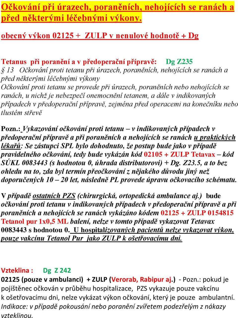 léčebnými výkony Očkování proti tetanu se provede při úrazech, poraněních nebo nehojících se ranách, u nichž je nebezpečí onemocnění tetanem, a dále v indikovaných případech v předoperační přípravě,