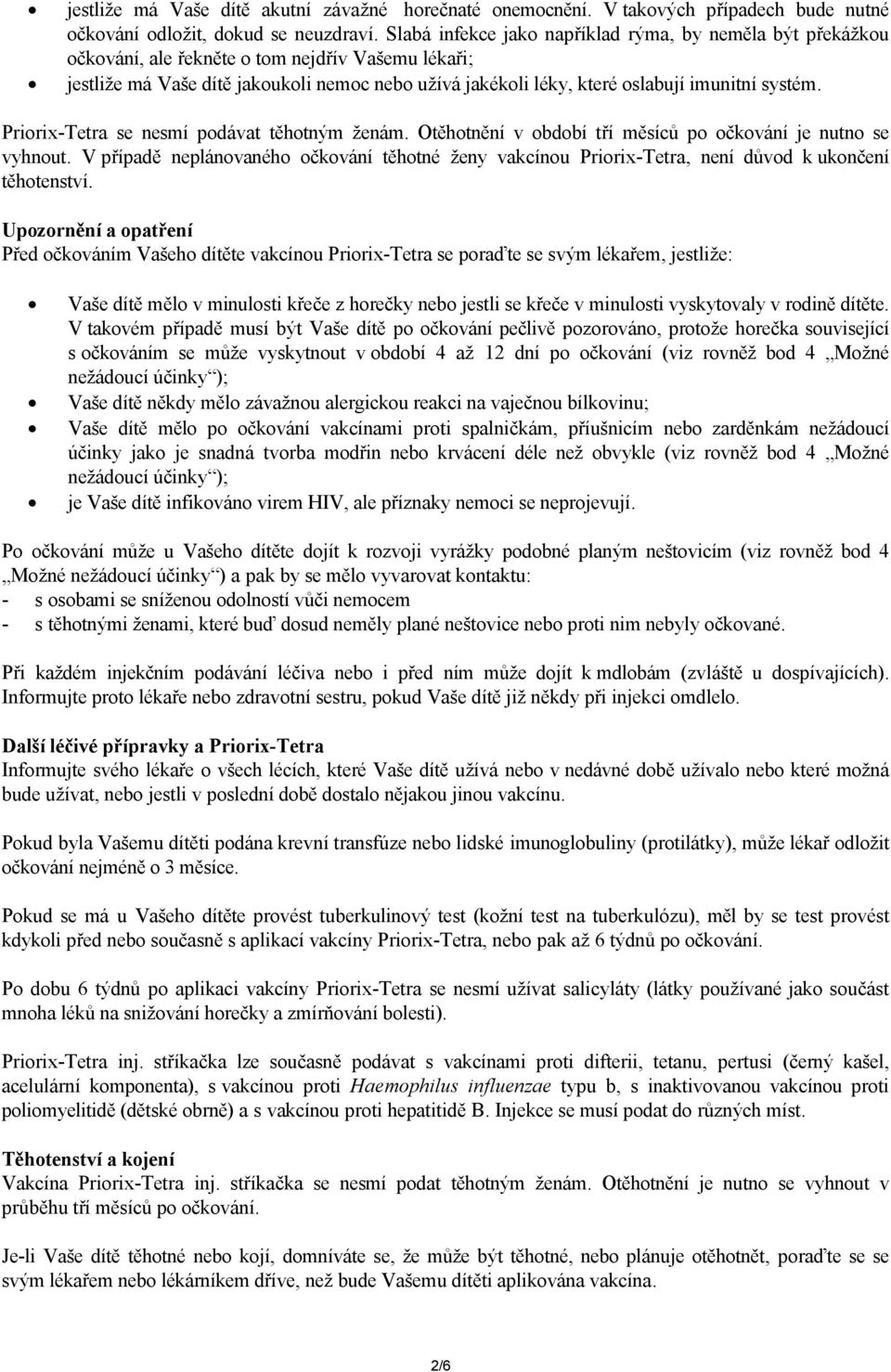 systém. Priorix-Tetra se nesmí podávat těhotným ženám. Otěhotnění v období tří měsíců po očkování je nutno se vyhnout.