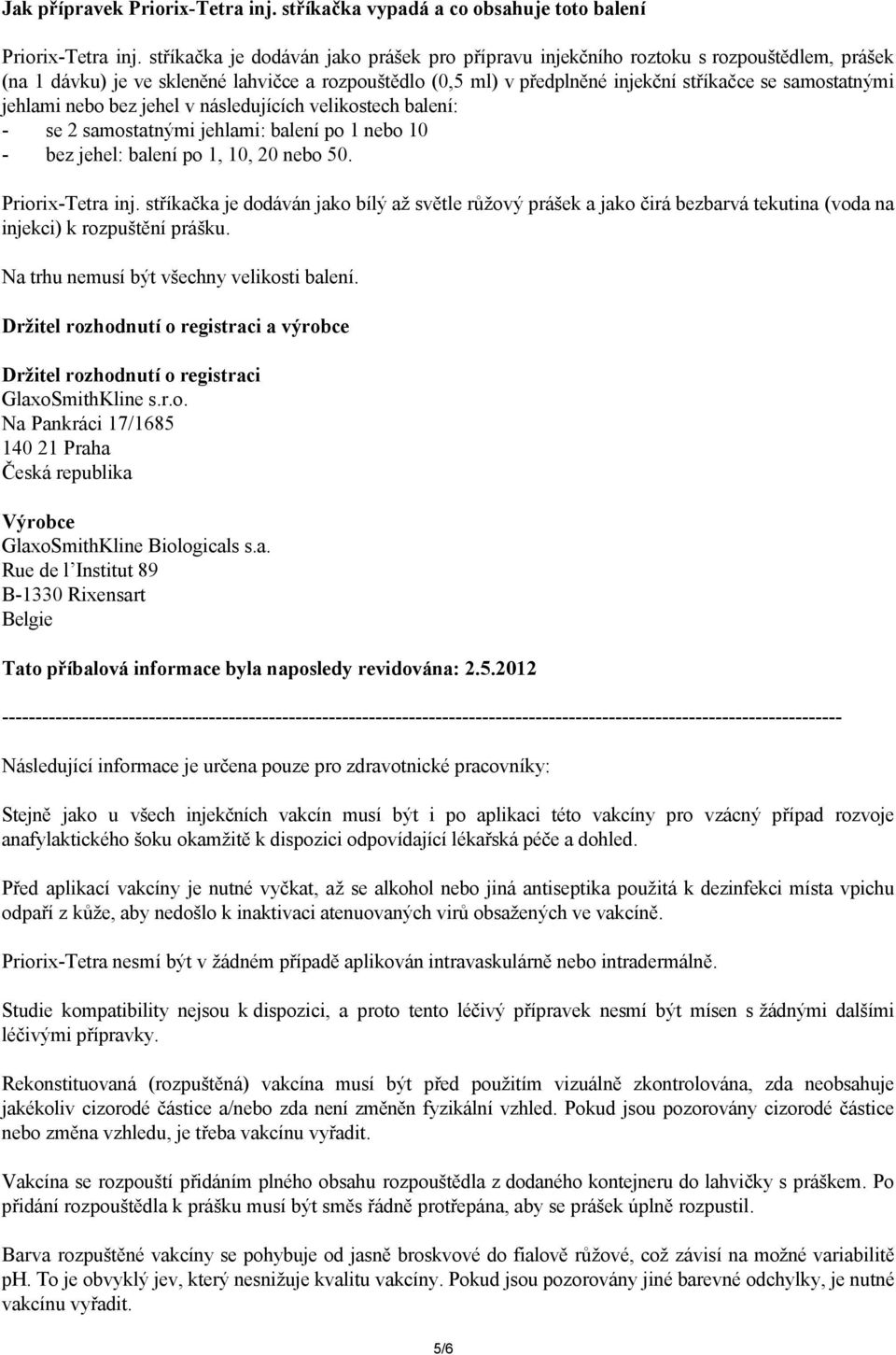 jehlami nebo bez jehel v následujících velikostech balení: - se 2 samostatnými jehlami: balení po 1 nebo 10 - bez jehel: balení po 1, 10, 20 nebo 50. Priorix-Tetra inj.