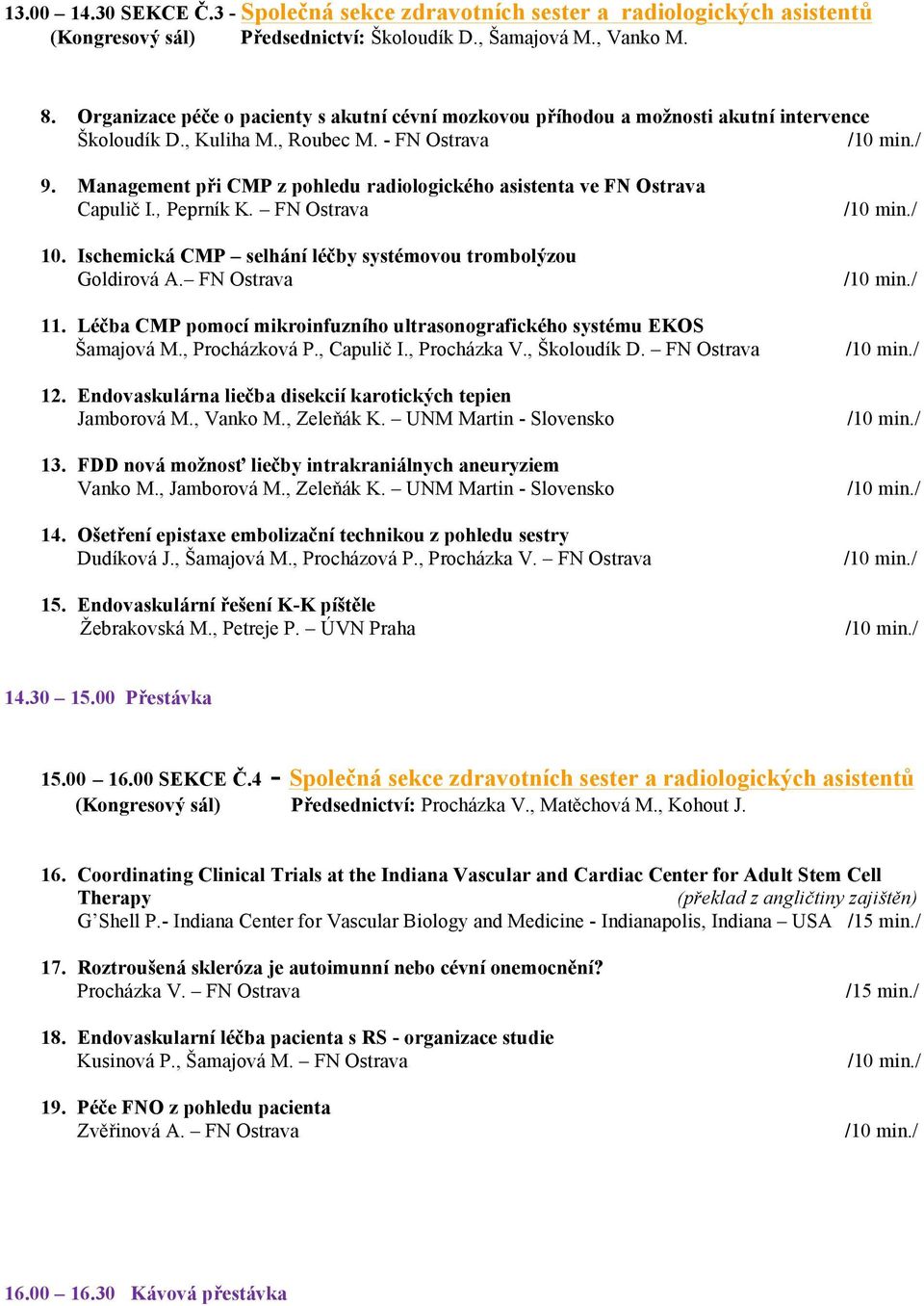 Management při CMP z pohledu radiologického asistenta ve FN Ostrava Capulič I., Peprník K. FN Ostrava 10. Ischemická CMP selhání léčby systémovou trombolýzou Goldirová A. FN Ostrava 11.