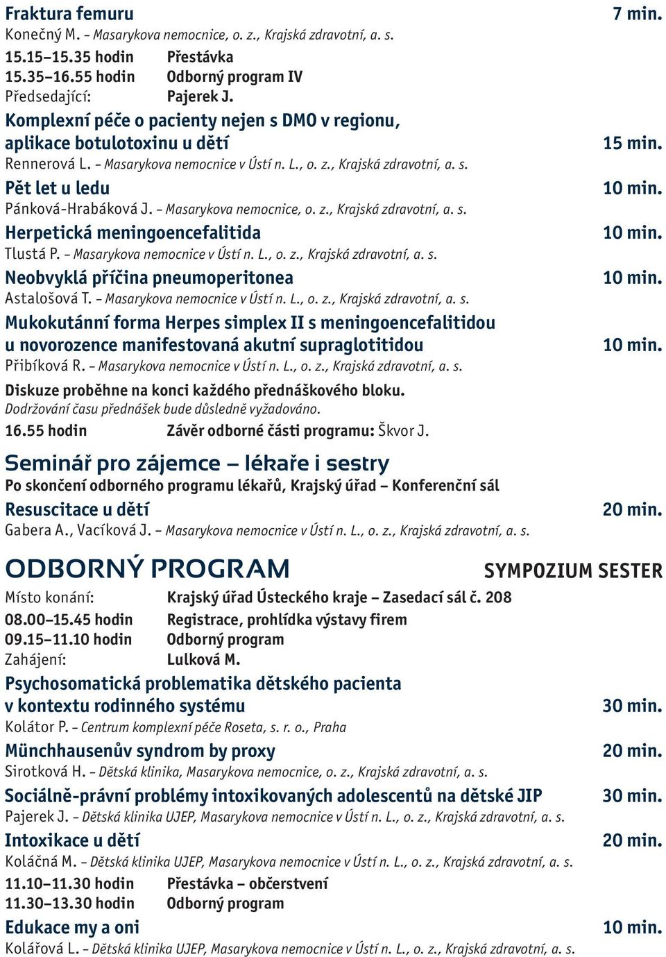 Masarykova nemocnice v Ústí n. L., o. z., Neobvyklá příčina pneumoperitonea Astalošová T. Masarykova nemocnice v Ústí n. L., o. z., Mukokutánní forma Herpes simplex II s meningoencefalitidou u novorozence manifestovaná akutní supraglotitidou Přibíková R.